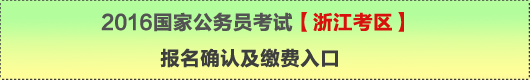 2016年國家公務(wù)員考試【浙江考區(qū)】報名確認及繳費入口